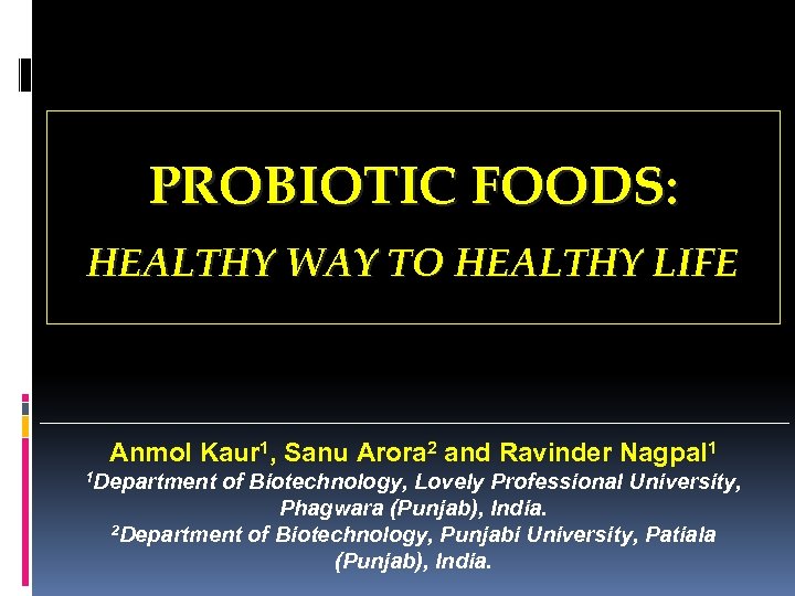 PROBIOTIC FOODS: HEALTHY WAY TO HEALTHY LIFE Anmol Kaur 1, Sanu Arora 2 and