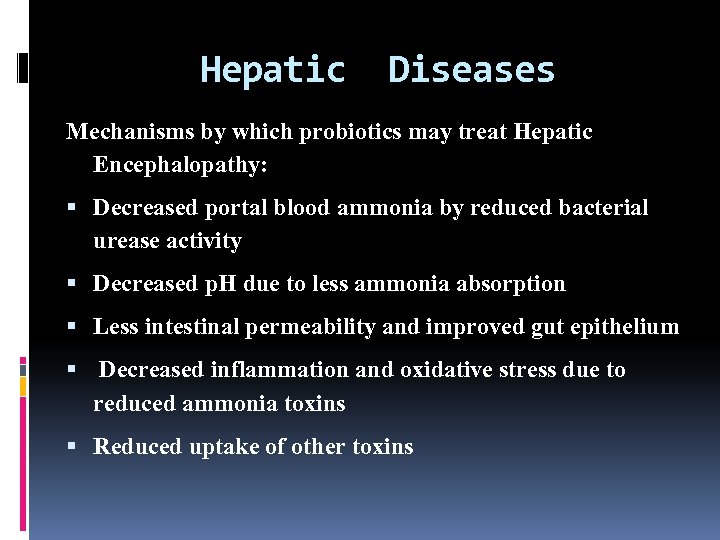 Hepatic Diseases Mechanisms by which probiotics may treat Hepatic Encephalopathy: Decreased portal blood ammonia