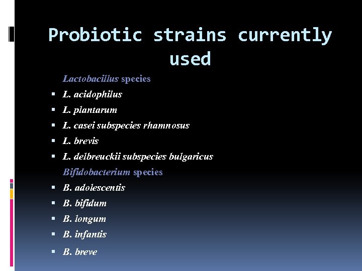 Probiotic strains currently used Lactobacillus species L. acidophilus L. plantarum L. casei subspecies rhamnosus