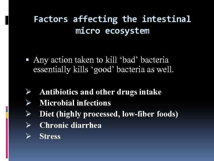 Factors affecting the intestinal micro ecosystem Any action taken to kill ‘bad’ bacteria essentially