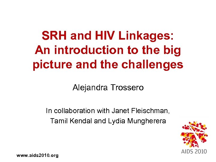 SRH and HIV Linkages: An introduction to the big picture and the challenges Alejandra