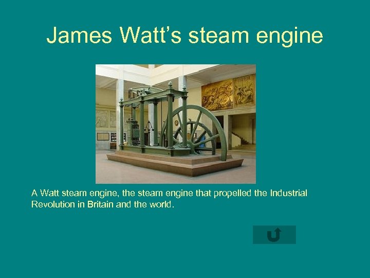 James Watt’s steam engine A Watt steam engine, the steam engine that propelled the