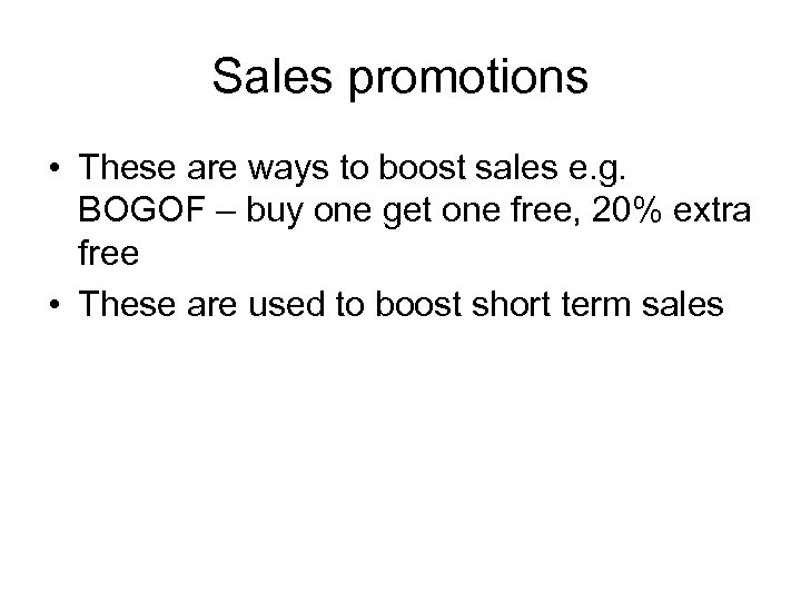 Sales promotions • These are ways to boost sales e. g. BOGOF – buy
