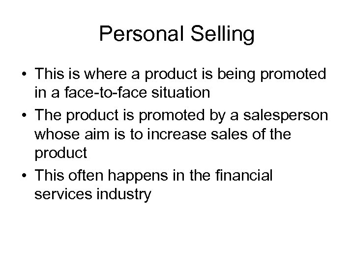 Personal Selling • This is where a product is being promoted in a face-to-face