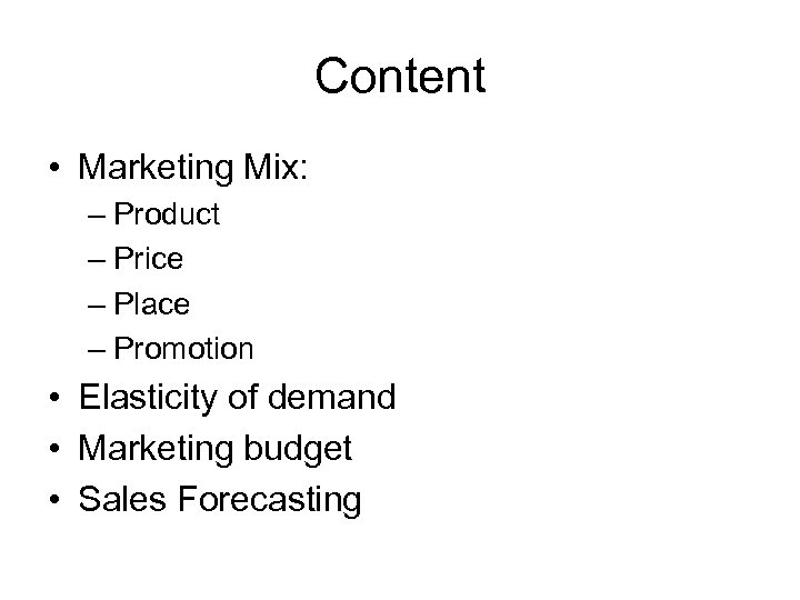 Content • Marketing Mix: – Product – Price – Place – Promotion • Elasticity