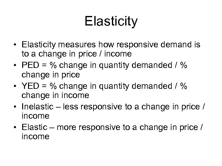 Elasticity • Elasticity measures how responsive demand is to a change in price /