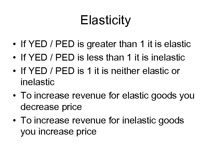 Elasticity • If YED / PED is greater than 1 it is elastic •