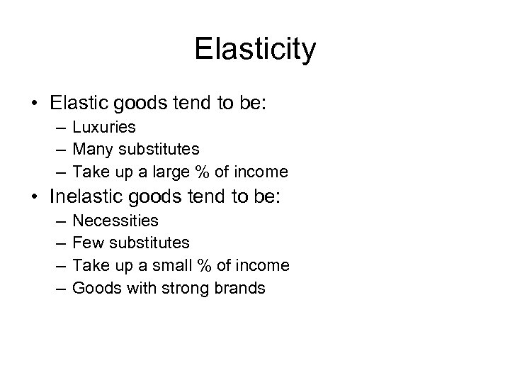 Elasticity • Elastic goods tend to be: – Luxuries – Many substitutes – Take