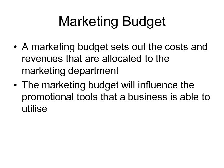 Marketing Budget • A marketing budget sets out the costs and revenues that are