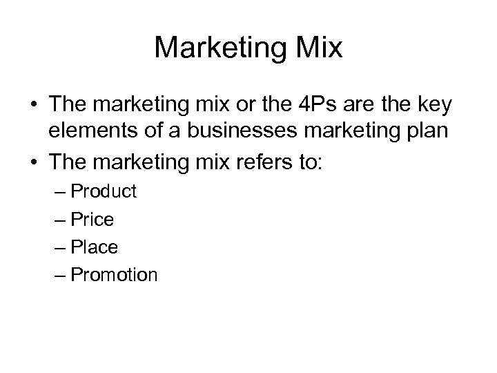 Marketing Mix • The marketing mix or the 4 Ps are the key elements