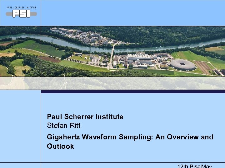Paul Scherrer Institute Stefan Ritt Gigahertz Waveform Sampling: An Overview and Outlook 