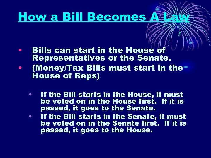 How a Bill Becomes A Law • • Bills can start in the House