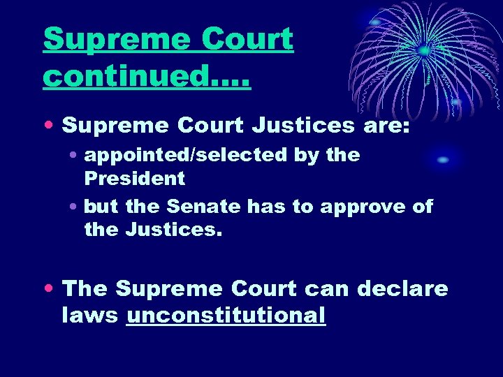 Supreme Court continued…. • Supreme Court Justices are: • appointed/selected by the President •