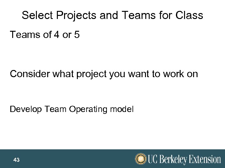 Select Projects and Teams for Class Teams of 4 or 5 Consider what project