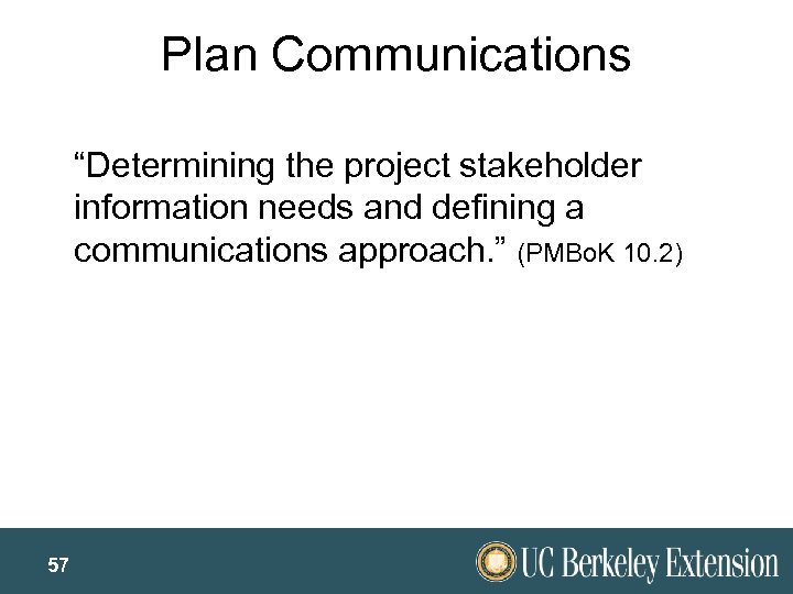 Plan Communications “Determining the project stakeholder information needs and defining a communications approach. ”