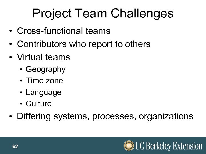 Project Team Challenges • Cross-functional teams • Contributors who report to others • Virtual