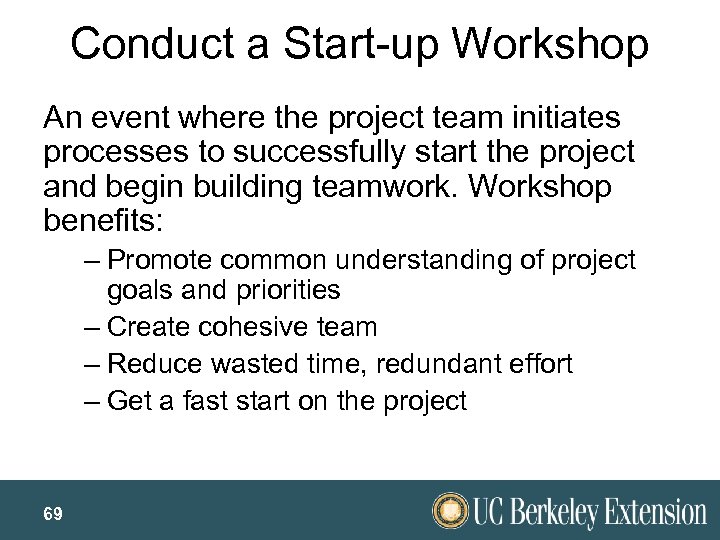 Conduct a Start-up Workshop An event where the project team initiates processes to successfully