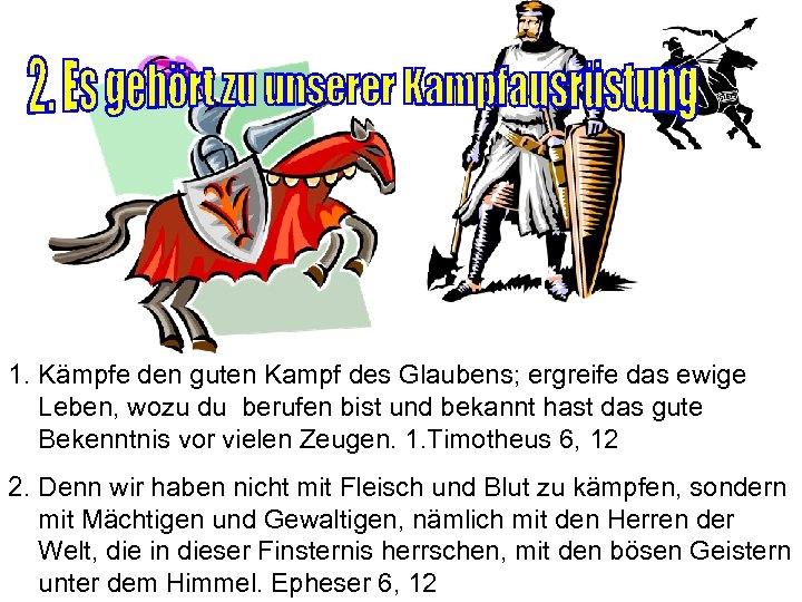 1. Kämpfe den guten Kampf des Glaubens; ergreife das ewige Leben, wozu du berufen