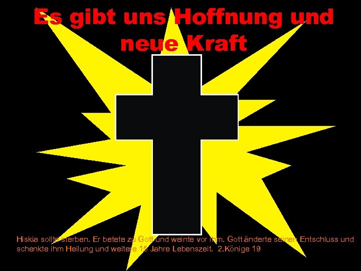 Es gibt uns Hoffnung und neue Kraft Hiskia sollte sterben. Er betete zu Gott