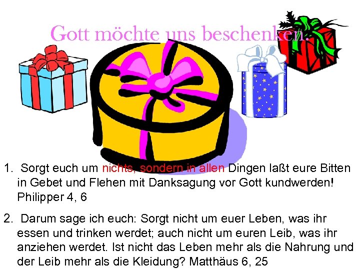 Gott möchte uns beschenken. 1. Sorgt euch um nichts, sondern in allen Dingen laßt