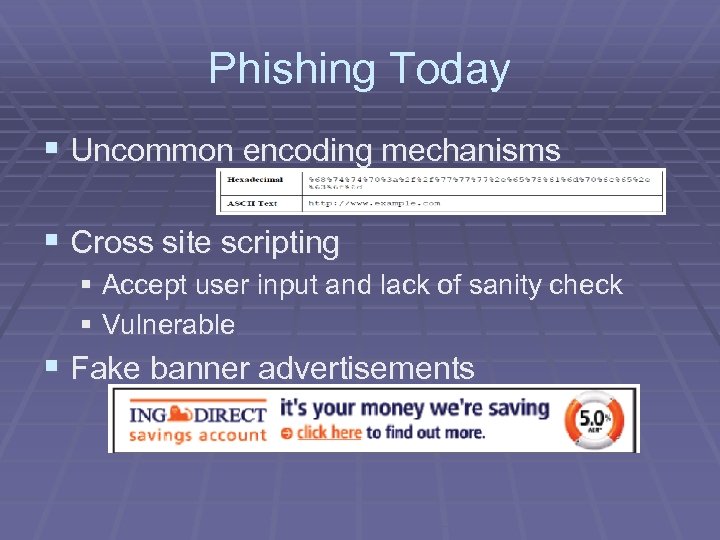 Phishing Today § Uncommon encoding mechanisms § Cross site scripting § Accept user input