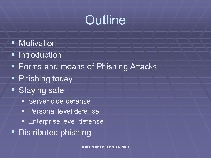 Outline § § § Motivation Introduction Forms and means of Phishing Attacks Phishing today