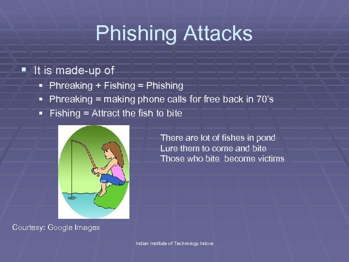 Phishing Attacks § It is made-up of § § § Phreaking + Fishing =