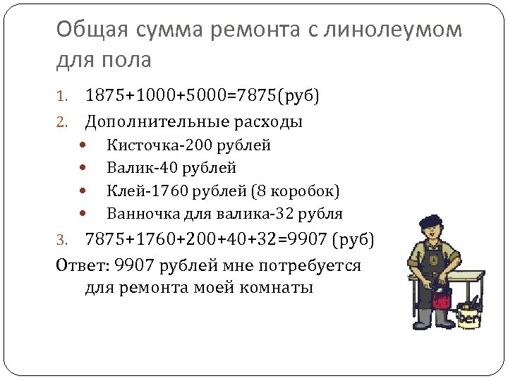 Общая сумма ремонта с линолеумом для пола 1875+1000+5000=7875(руб) 2. Дополнительные расходы 1. Кисточка-200 рублей