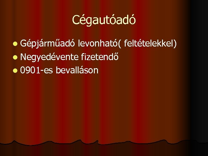 Cégautóadó l Gépjárműadó levonható( feltételekkel) l Negyedévente fizetendő l 0901 -es bevalláson 