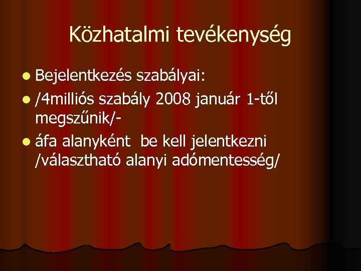 Közhatalmi tevékenység l Bejelentkezés szabályai: l /4 milliós szabály 2008 január 1 -től megszűnik/-