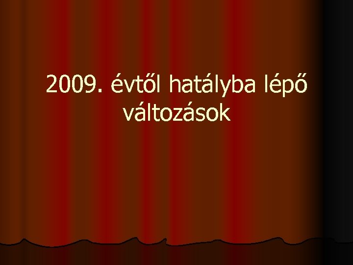 2009. évtől hatályba lépő változások 