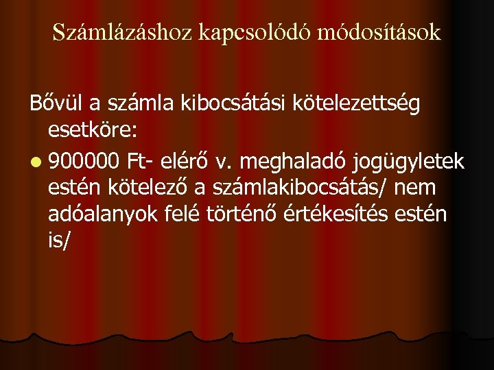Számlázáshoz kapcsolódó módosítások Bővül a számla kibocsátási kötelezettség esetköre: l 900000 Ft- elérő v.