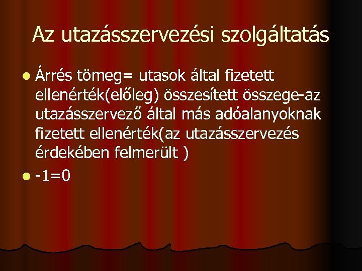 Az utazásszervezési szolgáltatás l Árrés tömeg= utasok által fizetett ellenérték(előleg) összesített összege-az utazásszervező által