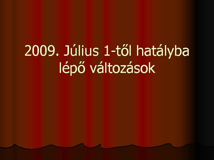 2009. Július 1 -től hatályba lépő változások 
