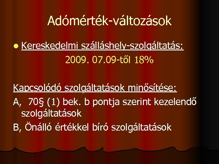 Adómérték-változások l Kereskedelmi szálláshely-szolgáltatás: 2009. 07. 09 -től 18% Kapcsolódó szolgáltatások minősítése: A, 70§