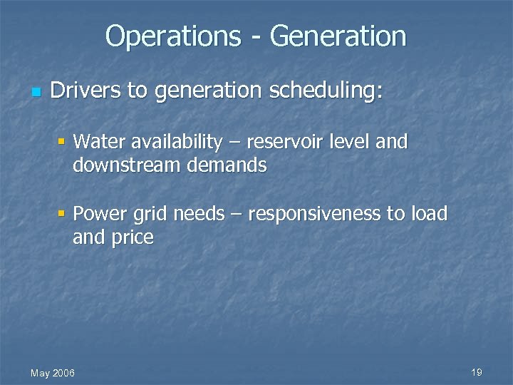 Operations - Generation n Drivers to generation scheduling: § Water availability – reservoir level