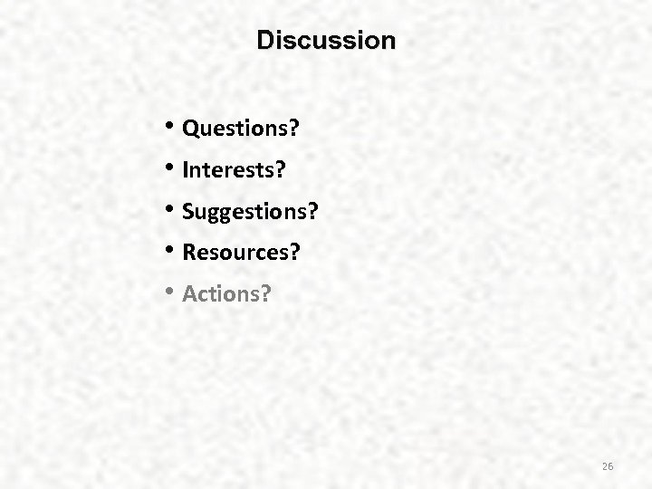 Discussion • Questions? • Interests? • Suggestions? • Resources? • Actions? 26 