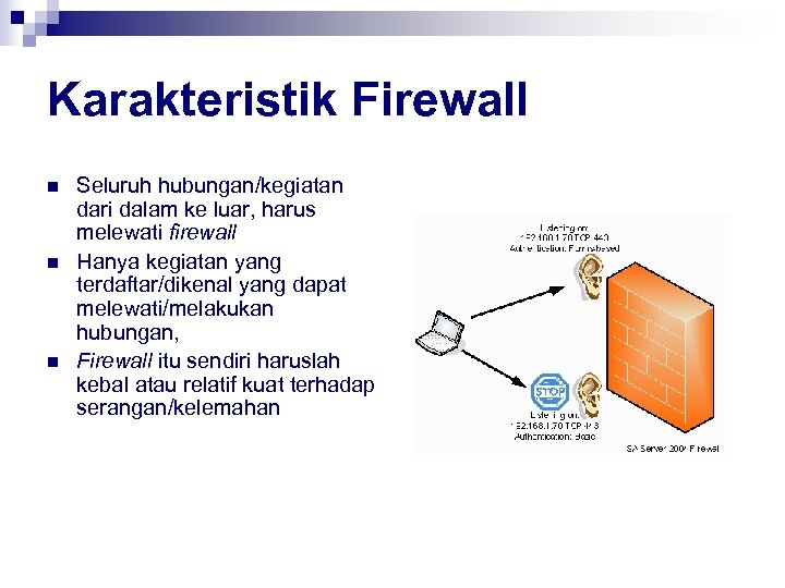 Karakteristik Firewall n n n Seluruh hubungan/kegiatan dari dalam ke luar, harus melewati firewall