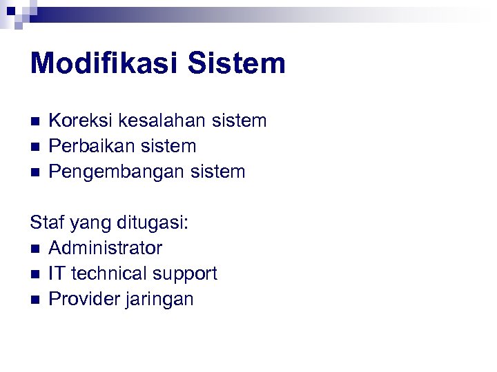 Modifikasi Sistem n n n Koreksi kesalahan sistem Perbaikan sistem Pengembangan sistem Staf yang