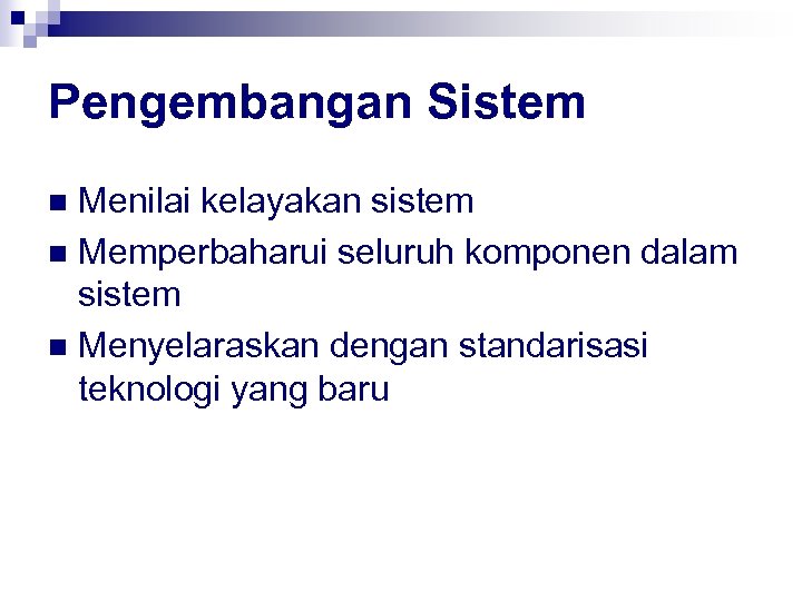 Pengembangan Sistem Menilai kelayakan sistem n Memperbaharui seluruh komponen dalam sistem n Menyelaraskan dengan