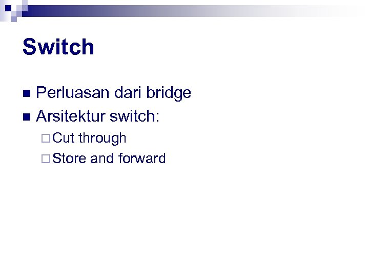 Switch Perluasan dari bridge n Arsitektur switch: n ¨ Cut through ¨ Store and