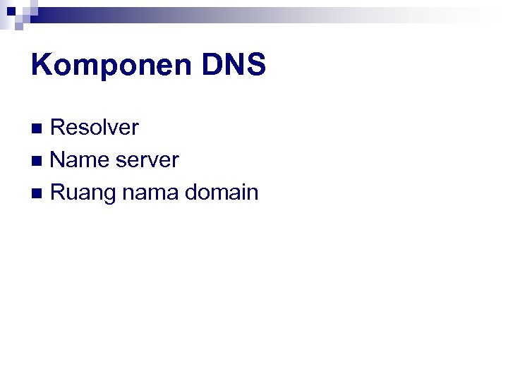 Komponen DNS Resolver n Name server n Ruang nama domain n 