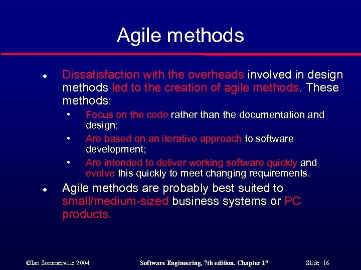 Agile methods l Dissatisfaction with the overheads involved in design methods led to the