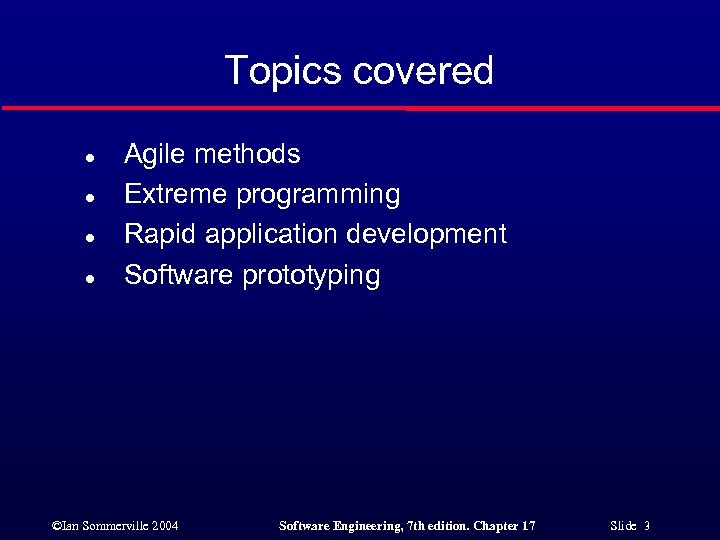 Topics covered l l Agile methods Extreme programming Rapid application development Software prototyping ©Ian