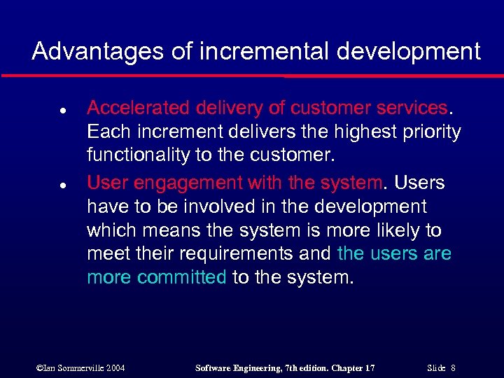 Advantages of incremental development l l Accelerated delivery of customer services. Each increment delivers