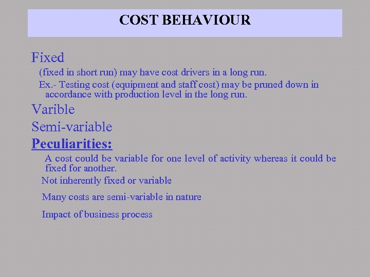 COST BEHAVIOUR Fixed (fixed in short run) may have cost drivers in a long