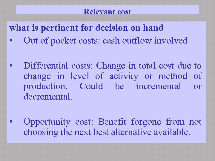 Relevant cost what is pertinent for decision on hand • Out of pocket costs: