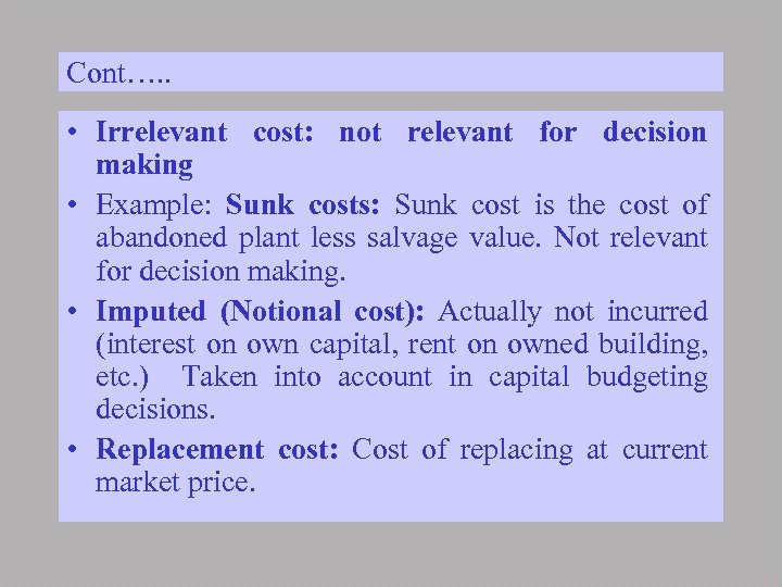 Cont…. . • Irrelevant cost: not relevant for decision making • Example: Sunk costs: