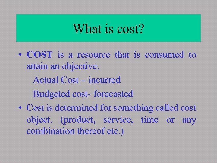 What is cost? • COST is a resource that is consumed to attain an