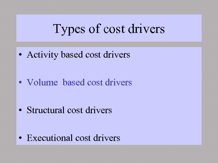 Types of cost drivers • Activity based cost drivers • Volume based cost drivers